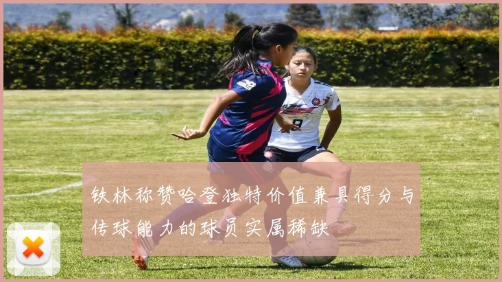 铁林称赞哈登独特价值兼具得分与传球能力的球员实属稀缺