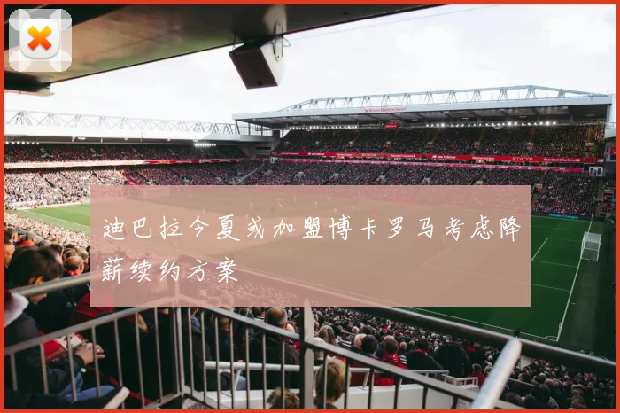 迪巴拉今夏或加盟博卡罗马考虑降薪续约方案