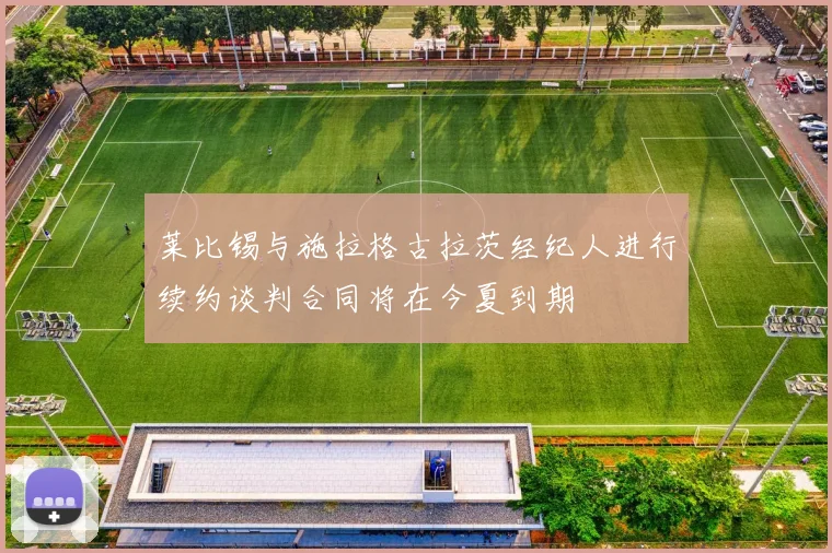 莱比锡与施拉格古拉茨经纪人进行续约谈判合同将在今夏到期