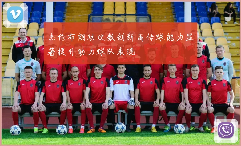 杰伦布朗助攻数创新高传球能力显著提升助力球队表现